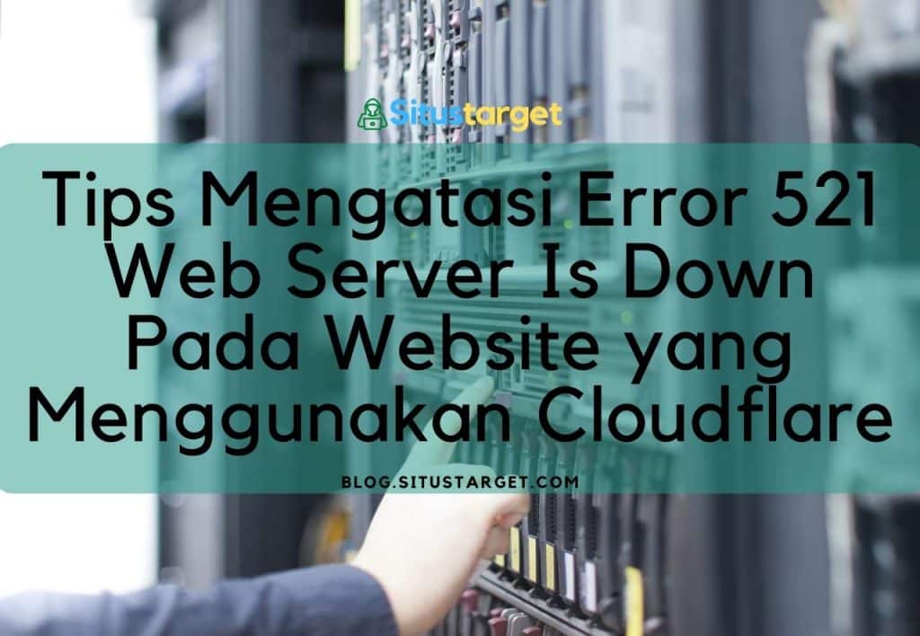 Tips Mengatasi Error 521 Web Server Is Down Pada Website yang Menggunakan Cloudflare