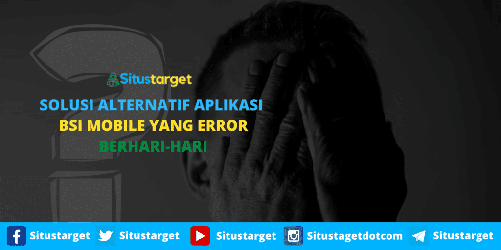 SOLUSI ALTERNATIF APLIKASI BSI MOBILE YANG ERROR BERHARI-HARI