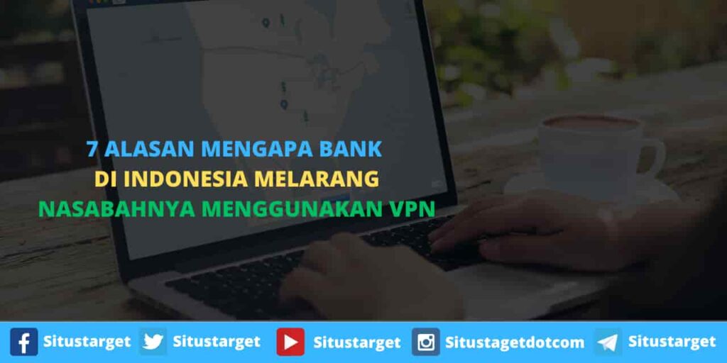 7 Alasan Mengapa Bank Di Indonesia Melarang Nasabahnya Menggunakan VPN