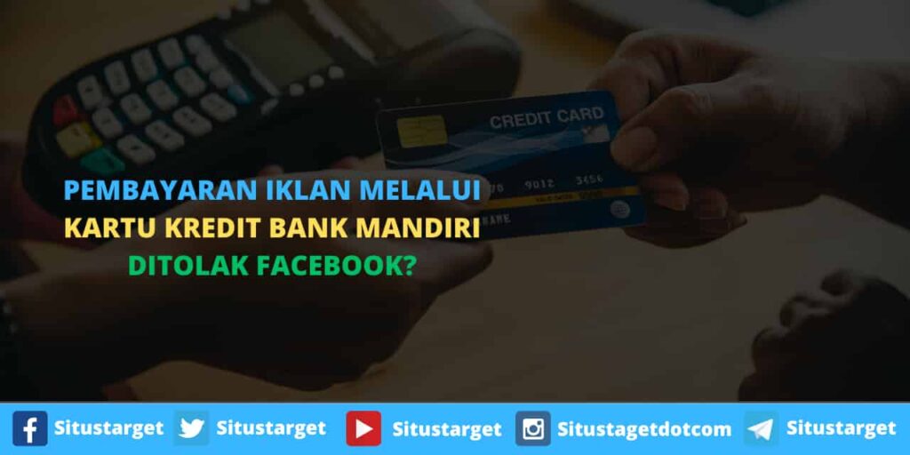 Pembayaran Iklan Melalui Kartu Kredit Bank Mandiri Ditolak Oleh Facebook, Lakukan Hal Berikut Ini Agar Pembayaran Iklan Kamu Berhasil Dilakukan