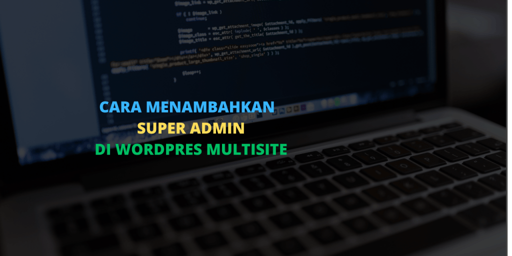 Panduan Menambahkan Super Admin Di Jaringan WordPress